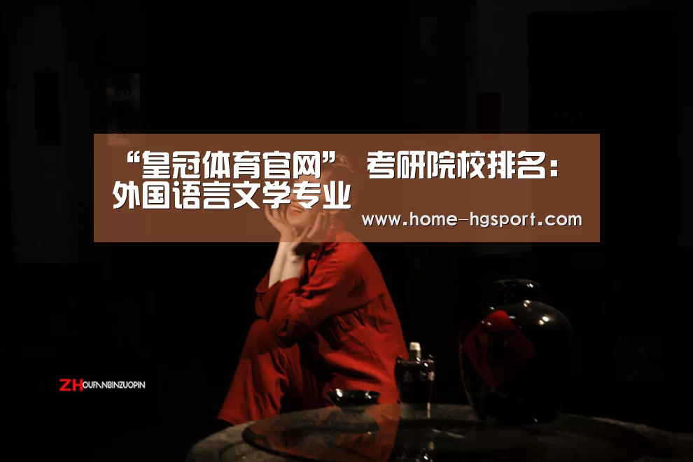 “皇冠体育官网”
考研院校排名:外国语言文学专业(图3) 皇冠体育官网